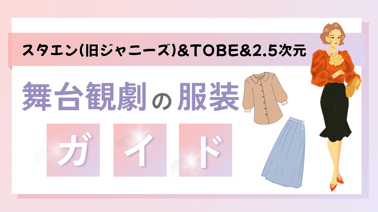 舞台観劇の服装完全ガイド｜スタエン（旧ジャニーズ）や2.5次元の推し活初心者必見！